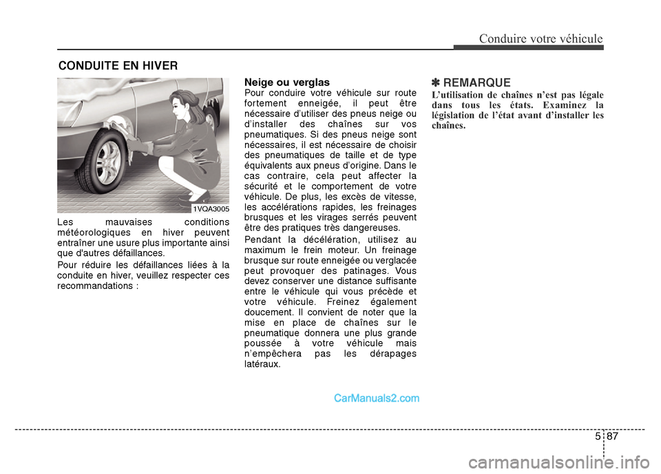 Hyundai Santa Fe 2012 Manuel du propriétaire (in French) 587
Conduire votre véhicule
Les mauvaises conditions
météorologiques en hiver peuvent
entraîner une usure plus importante ainsi
que dautres défaillances.
Pour réduire les défaillances liées Hyundai Santa Fe 2012 Manuel du propriétaire (in French) 587
Conduire votre véhicule
Les mauvaises conditions
météorologiques en hiver peuvent
entraîner une usure plus importante ainsi
que dautres défaillances.
Pour réduire les défaillances liées