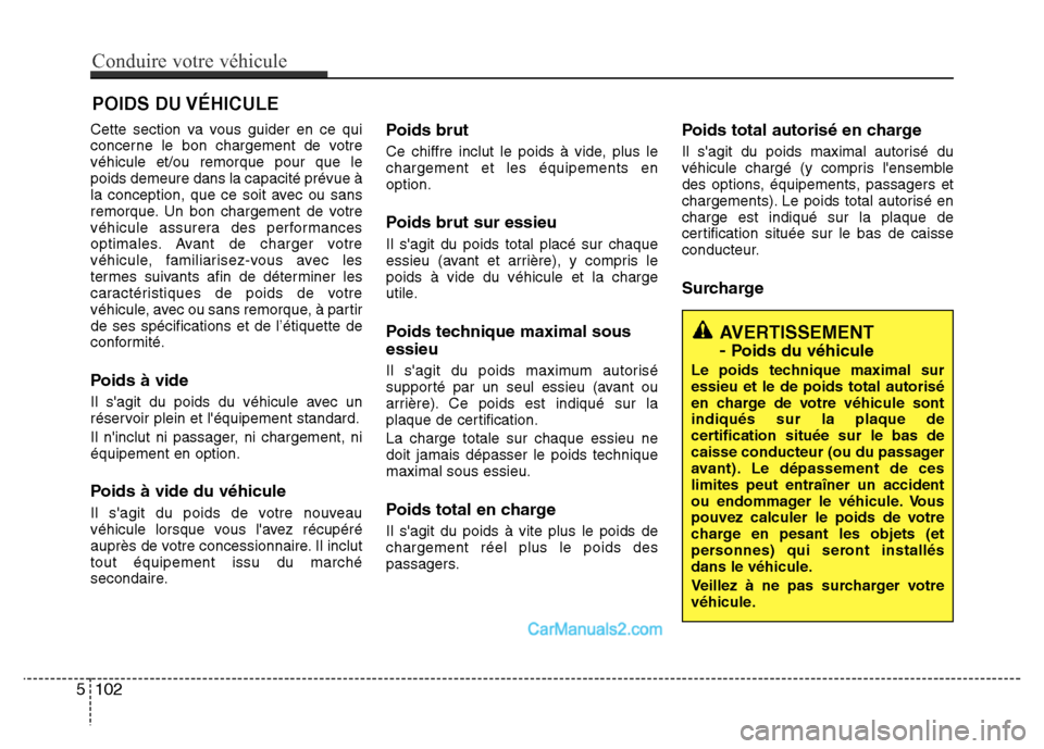 Hyundai Santa Fe 2012 Manuel du propriétaire (in French) Cette section va vous guider en ce qui
concerne le bon chargement de votre
véhicule et/ou remorque pour que le
poids demeure dans la capacité prévue à
la conception, que ce soit avec ou sans
remor Hyundai Santa Fe 2012 Manuel du propriétaire (in French) Cette section va vous guider en ce qui
concerne le bon chargement de votre
véhicule et/ou remorque pour que le
poids demeure dans la capacité prévue à
la conception, que ce soit avec ou sans
remor