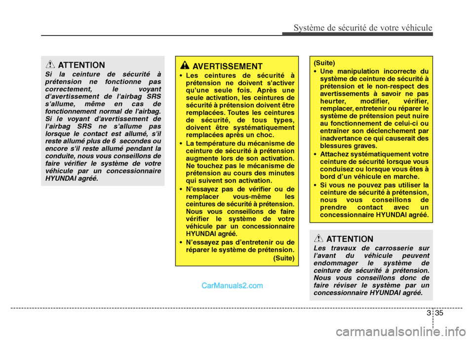 Hyundai Santa Fe 2012 Manuel du propriétaire (in French) 335
Système de sécurité de votre véhicule
ATTENTION
Si la ceinture de sécurité à
prétension ne fonctionne pas
correctement, le voyant
davertissement de lairbag SRS
sallume, même en cas de Hyundai Santa Fe 2012 Manuel du propriétaire (in French) 335
Système de sécurité de votre véhicule
ATTENTION
Si la ceinture de sécurité à
prétension ne fonctionne pas
correctement, le voyant
davertissement de lairbag SRS
sallume, même en cas de