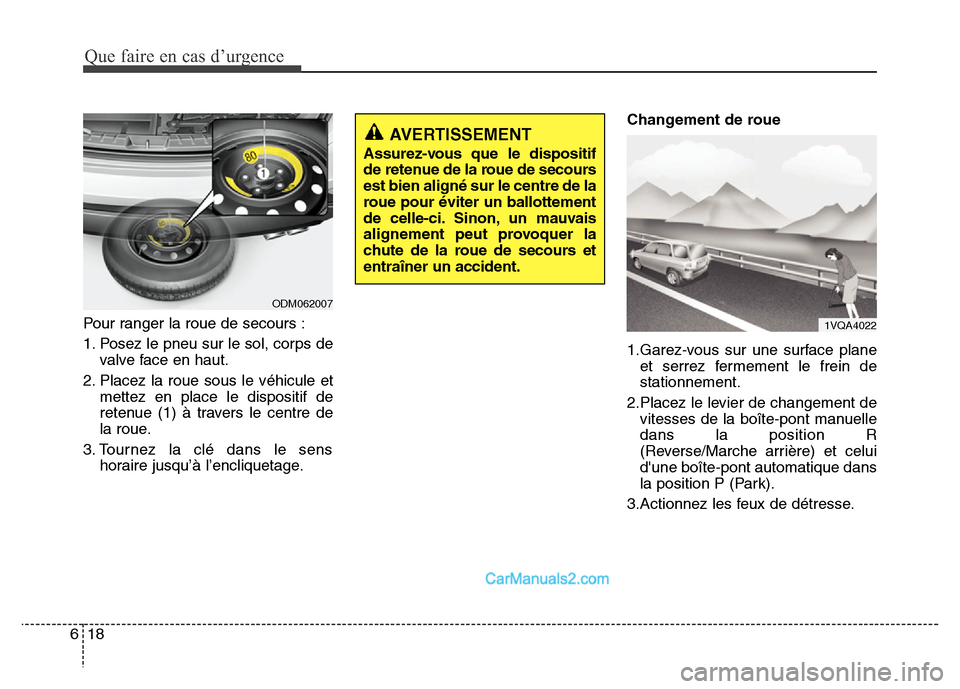 Hyundai Santa Fe 2012  Manuel du propriétaire (in French) Que faire en cas d’urgence
18 6
Pour ranger la roue de secours :
1. Posez le pneu sur le sol, corps de
valve face en haut.
2. Placez la roue sous le véhicule et
mettez en place le dispositif de
ret