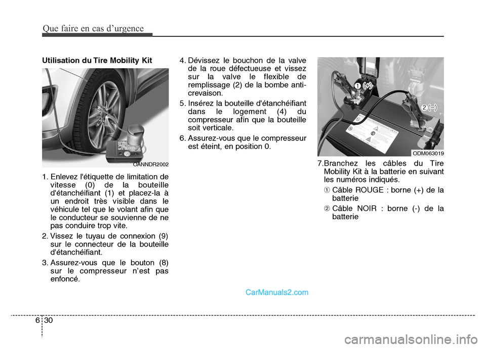 Hyundai Santa Fe 2012 Manuel du propriétaire (in French) Que faire en cas d’urgence
30 6
Utilisation du Tire Mobility Kit
1. Enlevez létiquette de limitation de
vitesse (0) de la bouteille
détanchéifiant (1) et placez-la à
un endroit très visible Hyundai Santa Fe 2012 Manuel du propriétaire (in French) Que faire en cas d’urgence
30 6
Utilisation du Tire Mobility Kit
1. Enlevez létiquette de limitation de
vitesse (0) de la bouteille
détanchéifiant (1) et placez-la à
un endroit très visible