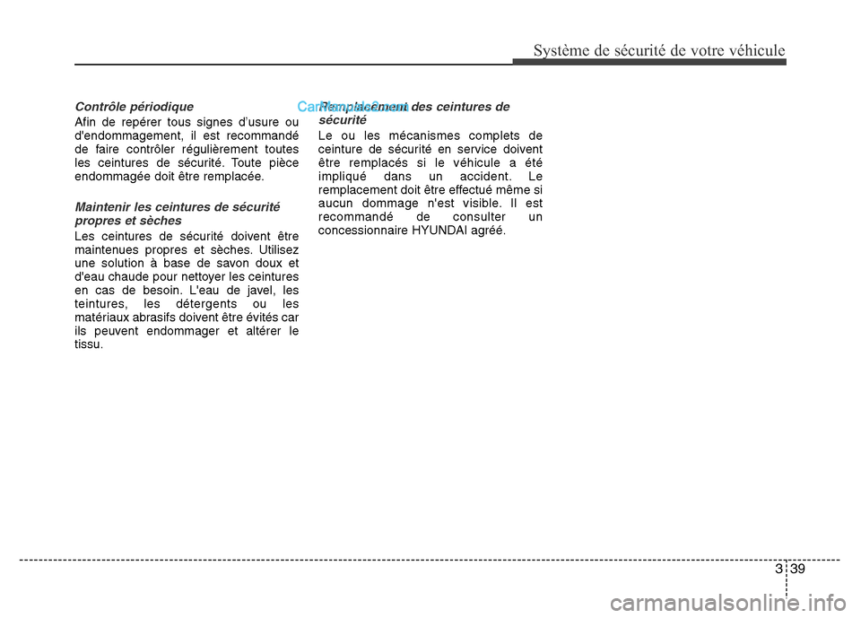Hyundai Santa Fe 2012 Manuel du propriétaire (in French) 339
Système de sécurité de votre véhicule
Contrôle périodique
Afin de repérer tous signes d’usure ou
dendommagement, il est recommandé
de faire contrôler régulièrement toutes
les ceintu Hyundai Santa Fe 2012 Manuel du propriétaire (in French) 339
Système de sécurité de votre véhicule
Contrôle périodique
Afin de repérer tous signes d’usure ou
dendommagement, il est recommandé
de faire contrôler régulièrement toutes
les ceintu