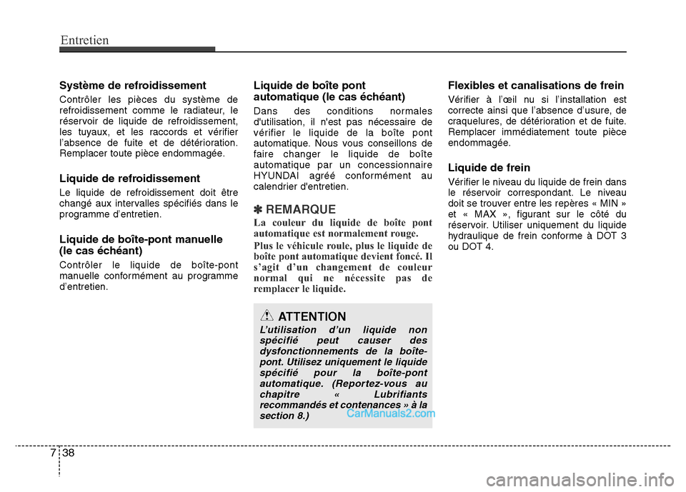 Hyundai Santa Fe 2012 Manuel du propriétaire (in French) Entretien
38 7
Système de refroidissement
Contrôler les pièces du système de
refroidissement comme le radiateur, le
réservoir de liquide de refroidissement,
les tuyaux, et les raccords et vérifi Hyundai Santa Fe 2012 Manuel du propriétaire (in French) Entretien
38 7
Système de refroidissement
Contrôler les pièces du système de
refroidissement comme le radiateur, le
réservoir de liquide de refroidissement,
les tuyaux, et les raccords et vérifi