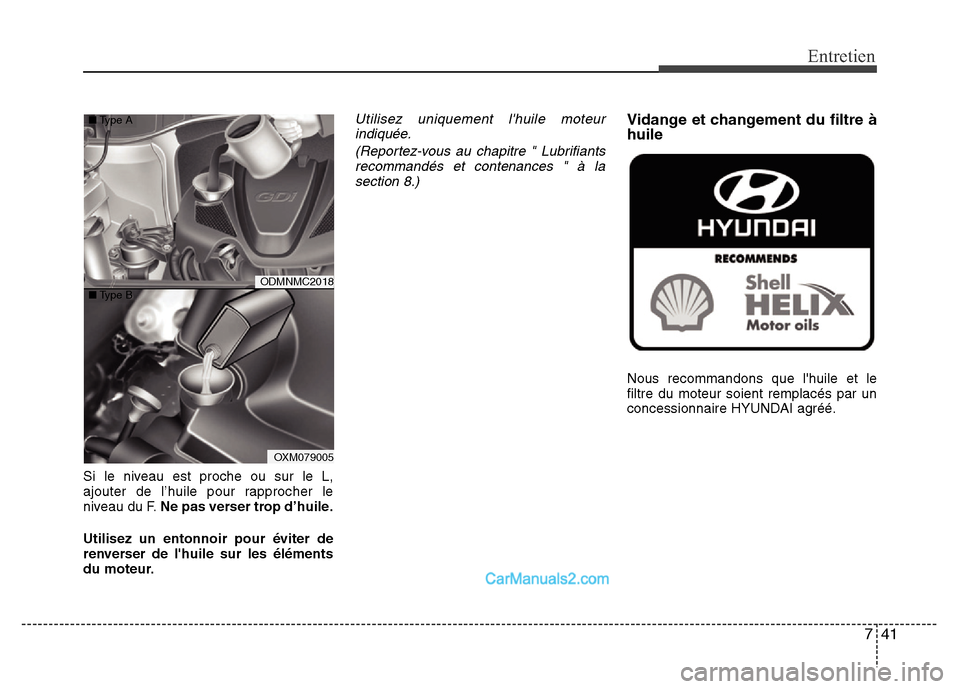 Hyundai Santa Fe 2012 Manuel du propriétaire (in French) 741
Entretien
Si le niveau est proche ou sur le L,
ajouter de l’huile pour rapprocher le
niveau du F.Ne pas verser trop d’huile.
Utilisez un entonnoir pour éviter de
renverser de lhuile sur les Hyundai Santa Fe 2012 Manuel du propriétaire (in French) 741
Entretien
Si le niveau est proche ou sur le L,
ajouter de l’huile pour rapprocher le
niveau du F.Ne pas verser trop d’huile.
Utilisez un entonnoir pour éviter de
renverser de lhuile sur les