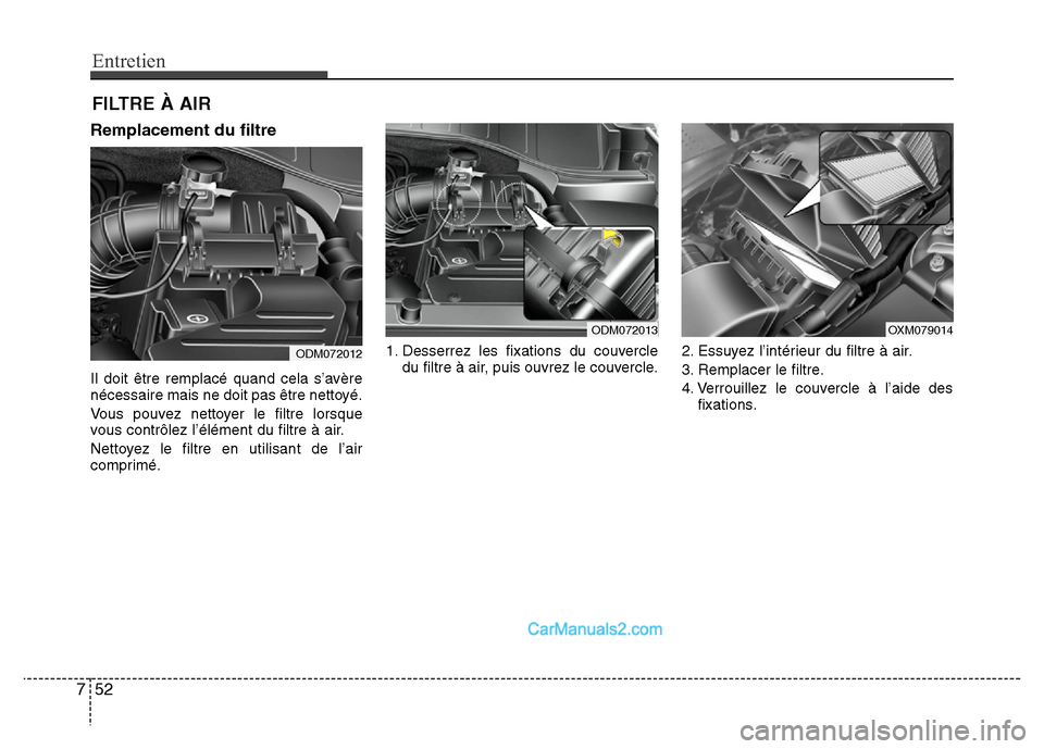 Hyundai Santa Fe 2012 Manuel du propriétaire (in French) Entretien
52 7
FILTRE À AIR
Remplacement du filtre
Il doit être remplacé quand cela s’avère
nécessaire mais ne doit pas être nettoyé.
Vous pouvez nettoyer le filtre lorsque
vous contrôlez l Hyundai Santa Fe 2012 Manuel du propriétaire (in French) Entretien
52 7
FILTRE À AIR
Remplacement du filtre
Il doit être remplacé quand cela s’avère
nécessaire mais ne doit pas être nettoyé.
Vous pouvez nettoyer le filtre lorsque
vous contrôlez l