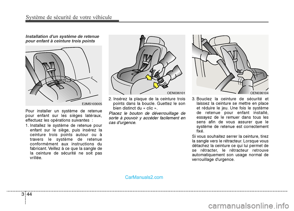 Hyundai Santa Fe 2012 Manuel du propriétaire (in French) Système de sécurité de votre véhicule
44 3
Installation dun système de retenue
pour enfant à ceinture trois points
Pour installer un système de retenue
pour enfant sur les sièges latéraux,
Hyundai Santa Fe 2012 Manuel du propriétaire (in French) Système de sécurité de votre véhicule
44 3
Installation dun système de retenue
pour enfant à ceinture trois points
Pour installer un système de retenue
pour enfant sur les sièges latéraux,