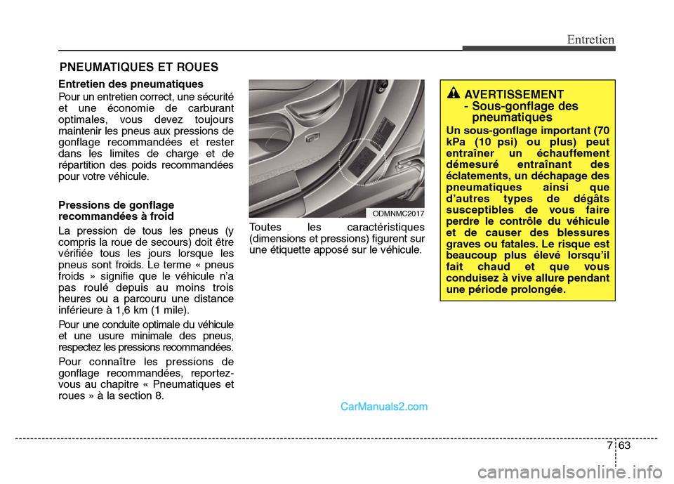 Hyundai Santa Fe 2012 Manuel du propriétaire (in French) 763
Entretien
PNEUMATIQUES ET ROUES
Entretien des pneumatiques
Pour un entretien correct, une sécurité
et une économie de carburant
optimales, vous devez toujours
maintenir les pneus aux pressions Hyundai Santa Fe 2012 Manuel du propriétaire (in French) 763
Entretien
PNEUMATIQUES ET ROUES
Entretien des pneumatiques
Pour un entretien correct, une sécurité
et une économie de carburant
optimales, vous devez toujours
maintenir les pneus aux pressions