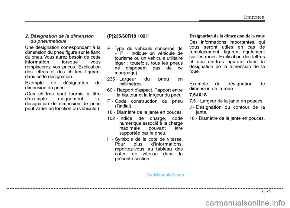 Hyundai Santa Fe 2012 Manuel du propriétaire (in French) 771
Entretien
2. Désignation de la dimension
du pneumatique
Une désignation correspondant à la
dimension du pneu figure sur le flanc
du pneu. Vous aurez besoin de cette
information lorsque vous
rem Hyundai Santa Fe 2012 Manuel du propriétaire (in French) 771
Entretien
2. Désignation de la dimension
du pneumatique
Une désignation correspondant à la
dimension du pneu figure sur le flanc
du pneu. Vous aurez besoin de cette
information lorsque vous
rem