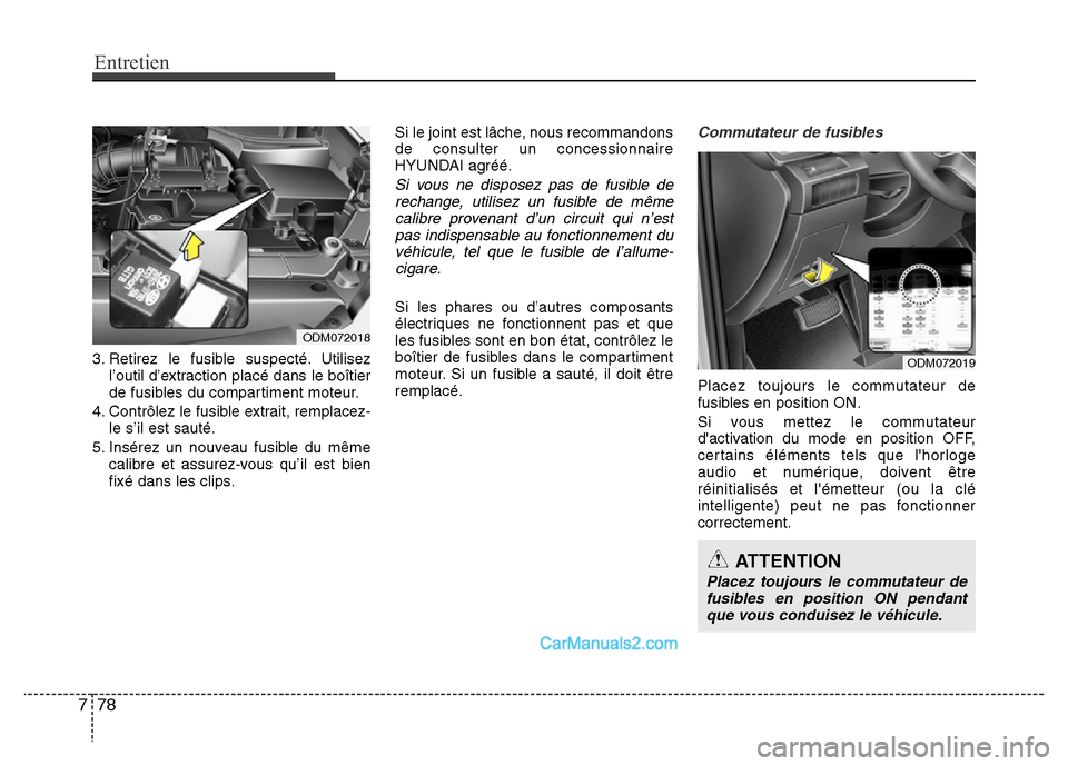 Hyundai Santa Fe 2012 Manuel du propriétaire (in French) Entretien
78 7
3. Retirez le fusible suspecté. Utilisez
l’outil d’extraction placé dans le boîtier
de fusibles du compartiment moteur.
4. Contrôlez le fusible extrait, remplacez-
le s’il est Hyundai Santa Fe 2012 Manuel du propriétaire (in French) Entretien
78 7
3. Retirez le fusible suspecté. Utilisez
l’outil d’extraction placé dans le boîtier
de fusibles du compartiment moteur.
4. Contrôlez le fusible extrait, remplacez-
le s’il est
