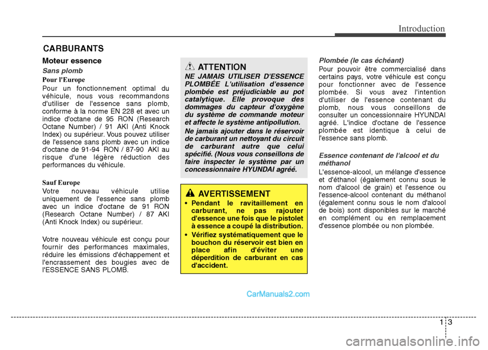 Hyundai Santa Fe 2012  Manuel du propriétaire (in French) 13
Introduction
Moteur essence
Sans plomb
Pour lEurope
Pour un fonctionnement optimal du
véhicule, nous vous recommandons
dutiliser de lessence sans plomb,
conforme à la norme EN 228 et avec un
i