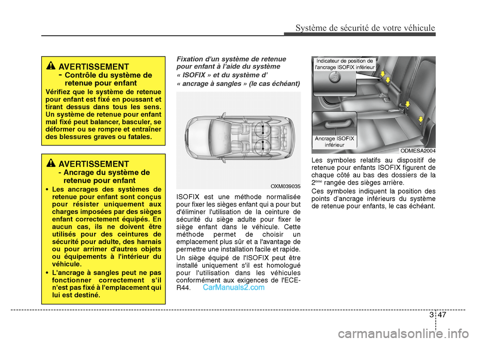 Hyundai Santa Fe 2012 Manuel du propriétaire (in French) 347
Système de sécurité de votre véhicule
Fixation dun système de retenue
pour enfant à laide du système
« ISOFIX » et du système d
« ancrage à sangles » (le cas échéant)
ISOFIX est Hyundai Santa Fe 2012 Manuel du propriétaire (in French) 347
Système de sécurité de votre véhicule
Fixation dun système de retenue
pour enfant à laide du système
« ISOFIX » et du système d
« ancrage à sangles » (le cas échéant)
ISOFIX est