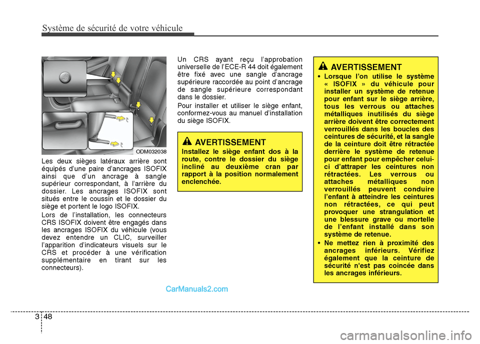 Hyundai Santa Fe 2012 Manuel du propriétaire (in French) Système de sécurité de votre véhicule
48 3
Les deux sièges latéraux arrière sont
équipés d’une paire d’ancrages ISOFIX
ainsi que d’un ancrage à sangle
supérieur correspondant, à l Hyundai Santa Fe 2012 Manuel du propriétaire (in French) Système de sécurité de votre véhicule
48 3
Les deux sièges latéraux arrière sont
équipés d’une paire d’ancrages ISOFIX
ainsi que d’un ancrage à sangle
supérieur correspondant, à l