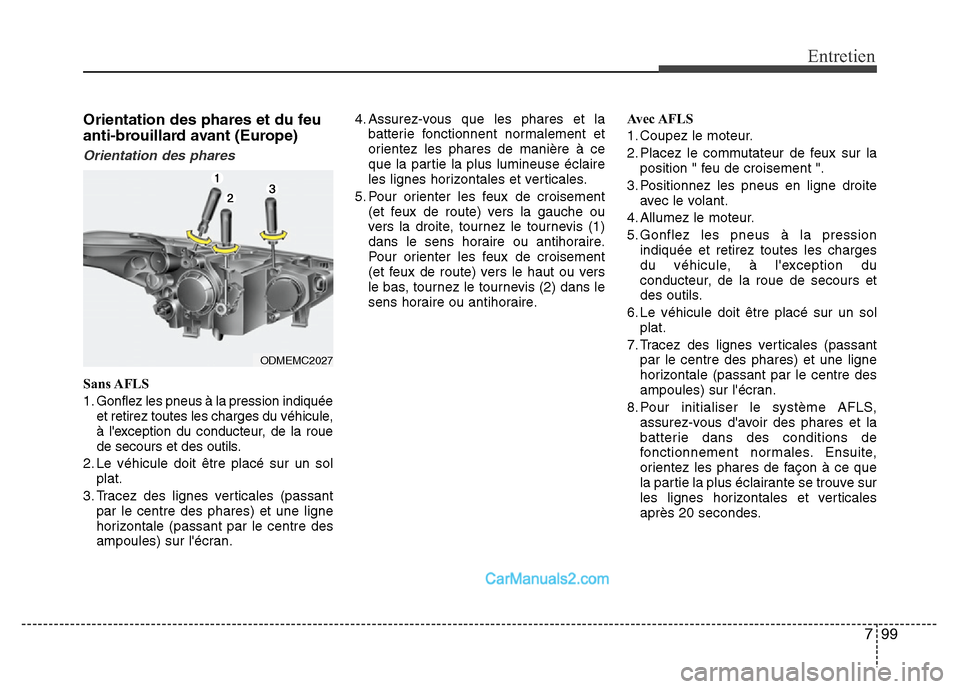 Hyundai Santa Fe 2012 Manuel du propriétaire (in French) 799
Entretien
Orientation des phares et du feu
anti-brouillard avant (Europe)
Orientation des phares
Sans AFLS
1. Gonflez les pneus à la pression indiquée
et retirez toutes les charges du véhicule, Hyundai Santa Fe 2012 Manuel du propriétaire (in French) 799
Entretien
Orientation des phares et du feu
anti-brouillard avant (Europe)
Orientation des phares
Sans AFLS
1. Gonflez les pneus à la pression indiquée
et retirez toutes les charges du véhicule,