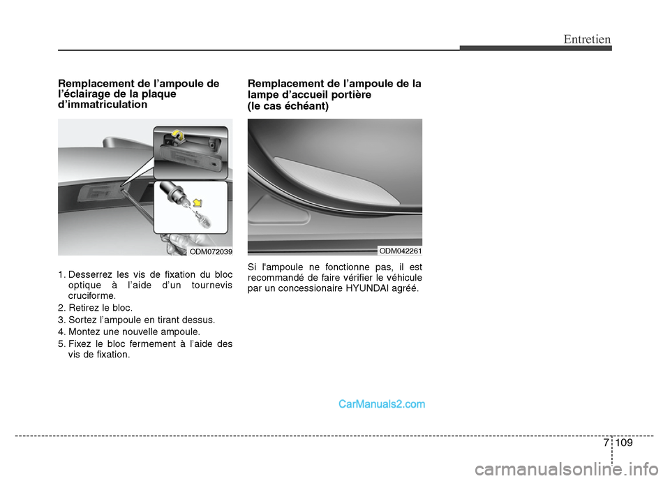 Hyundai Santa Fe 2012 Manuel du propriétaire (in French) 7 109
Entretien
Remplacement de l’ampoule de
l’éclairage de la plaque
d’immatriculation
1. Desserrez les vis de fixation du bloc
optique à l’aide d’un tournevis
cruciforme.
2. Retirez le b Hyundai Santa Fe 2012 Manuel du propriétaire (in French) 7 109
Entretien
Remplacement de l’ampoule de
l’éclairage de la plaque
d’immatriculation
1. Desserrez les vis de fixation du bloc
optique à l’aide d’un tournevis
cruciforme.
2. Retirez le b