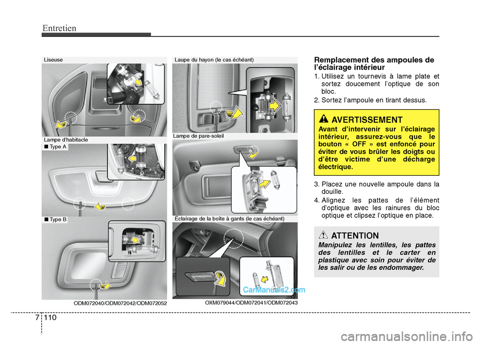 Hyundai Santa Fe 2012 Manuel du propriétaire (in French) Entretien
110 7
Remplacement des ampoules de
l’éclairage intérieur
1. Utilisez un tournevis à lame plate et
sortez doucement l’optique de son
bloc.
2. Sortez l’ampoule en tirant dessus.
3. Pl Hyundai Santa Fe 2012 Manuel du propriétaire (in French) Entretien
110 7
Remplacement des ampoules de
l’éclairage intérieur
1. Utilisez un tournevis à lame plate et
sortez doucement l’optique de son
bloc.
2. Sortez l’ampoule en tirant dessus.
3. Pl