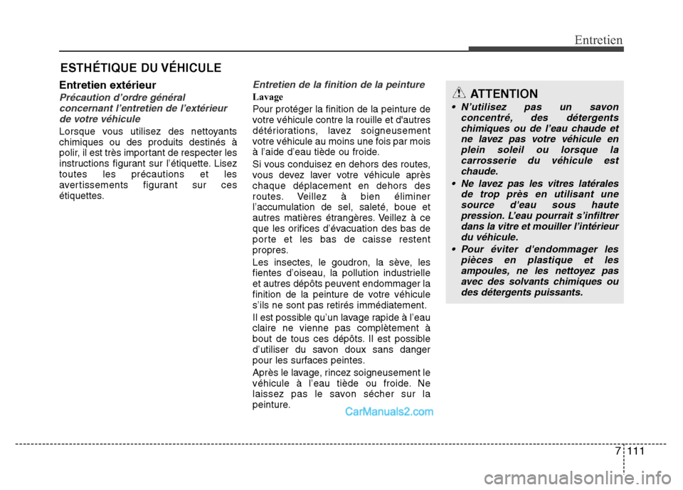Hyundai Santa Fe 2012 Manuel du propriétaire (in French) 7 111
Entretien
ESTHÉTIQUE DU VÉHICULE
Entretien extérieur
Précaution d’ordre général
concernant l’entretien de l’extérieur
de votre véhicule
Lorsque vous utilisez des nettoyants
chimiqu Hyundai Santa Fe 2012 Manuel du propriétaire (in French) 7 111
Entretien
ESTHÉTIQUE DU VÉHICULE
Entretien extérieur
Précaution d’ordre général
concernant l’entretien de l’extérieur
de votre véhicule
Lorsque vous utilisez des nettoyants
chimiqu