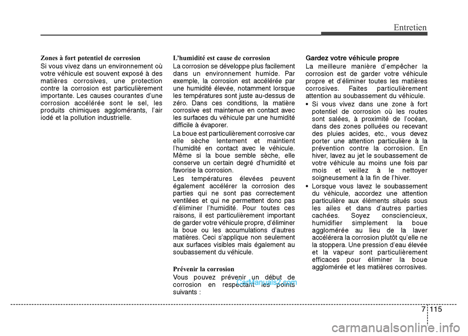 Hyundai Santa Fe 2012  Manuel du propriétaire (in French) 7 115
Entretien
Zones à fort potentiel de corrosion
Si vous vivez dans un environnement où
votre véhicule est souvent exposé à des
matières corrosives, une protection
contre la corrosion est par