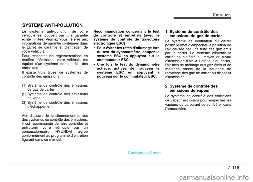 Hyundai Santa Fe 2012  Manuel du propriétaire (in French) 7 119
Entretien
SYSTÈME ANTI-POLLUTION
Le système anti-pollution de votre
véhicule est couvert par une garantie
écrite limitée. Veuillez vous référer aux
informations de garantie contenues dans