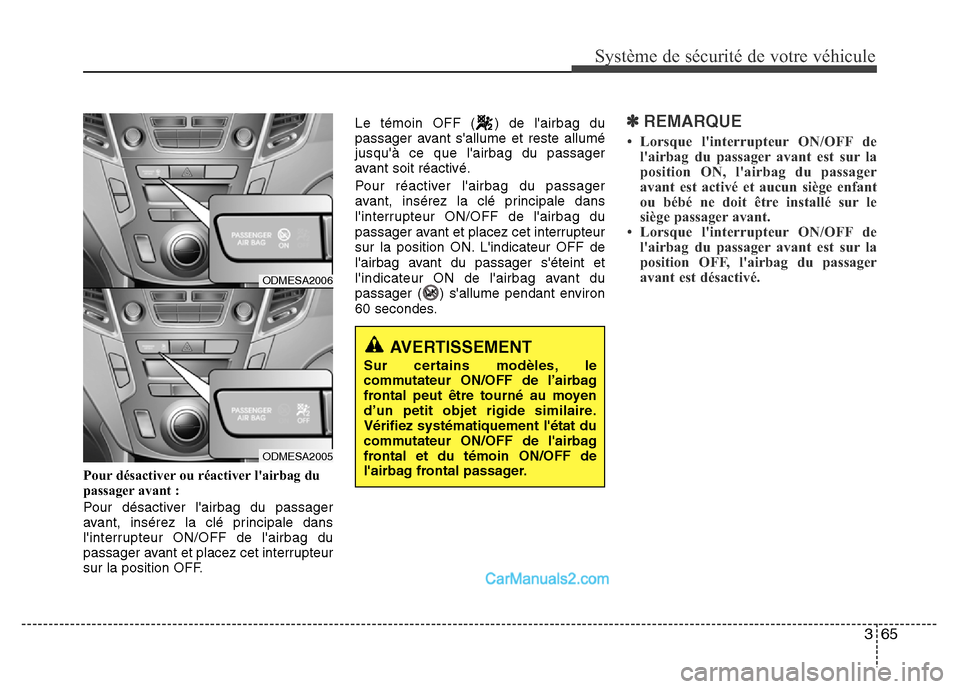 Hyundai Santa Fe 2012 Manuel du propriétaire (in French) 365
Système de sécurité de votre véhicule
Pour désactiver ou réactiver lairbag du
passager avant :
Pour désactiver lairbag du passager
avant, insérez la clé principale dans
linterrupteur Hyundai Santa Fe 2012 Manuel du propriétaire (in French) 365
Système de sécurité de votre véhicule
Pour désactiver ou réactiver lairbag du
passager avant :
Pour désactiver lairbag du passager
avant, insérez la clé principale dans
linterrupteur