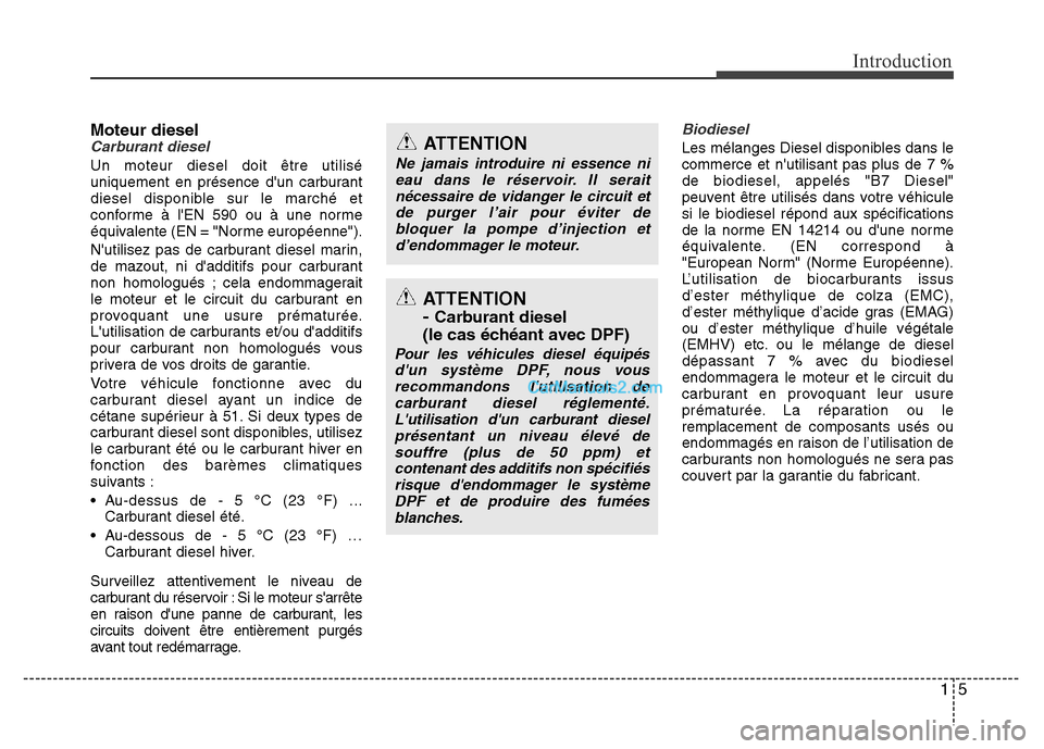 Hyundai Santa Fe 2012  Manuel du propriétaire (in French) 15
Introduction
Moteur dieselCarburant diesel
Un moteur diesel doit être utilisé
uniquement en présence dun carburant
diesel disponible sur le marché et
conforme à lEN 590 ou à une norme
équi