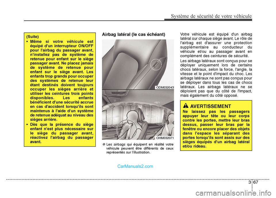 Hyundai Santa Fe 2012 Manuel du propriétaire (in French) 367
Système de sécurité de votre véhicule
Airbag latéral (le cas échéant)Votre véhicule est équipé dun airbag
latéral sur chaque siège avant. Le rôle de
lairbag est dassurer une prote Hyundai Santa Fe 2012 Manuel du propriétaire (in French) 367
Système de sécurité de votre véhicule
Airbag latéral (le cas échéant)Votre véhicule est équipé dun airbag
latéral sur chaque siège avant. Le rôle de
lairbag est dassurer une prote