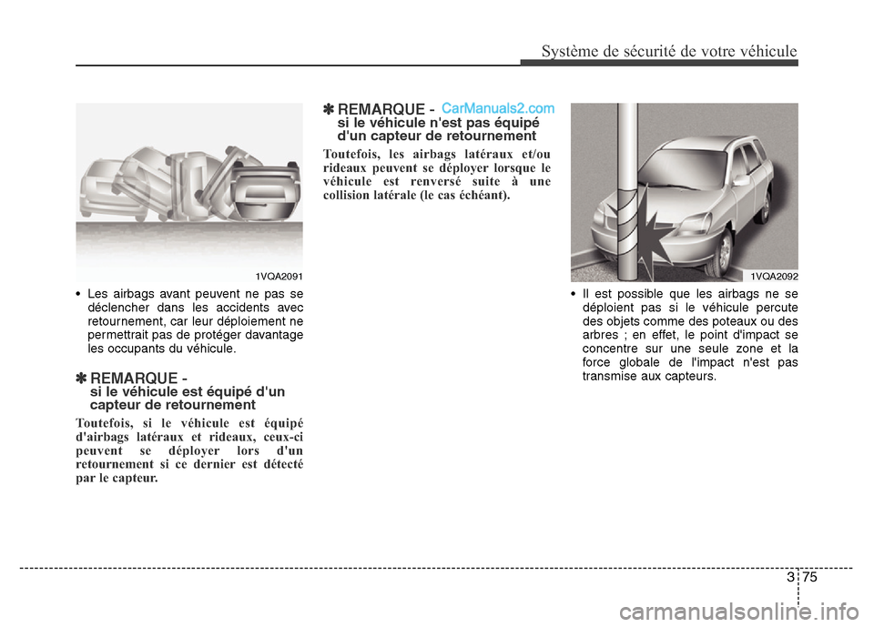 Hyundai Santa Fe 2012 Manuel du propriétaire (in French) 375
Système de sécurité de votre véhicule
• Les airbags avant peuvent ne pas se
déclencher dans les accidents avec
retournement, car leur déploiement ne
permettrait pas de protéger davantage Hyundai Santa Fe 2012 Manuel du propriétaire (in French) 375
Système de sécurité de votre véhicule
• Les airbags avant peuvent ne pas se
déclencher dans les accidents avec
retournement, car leur déploiement ne
permettrait pas de protéger davantage