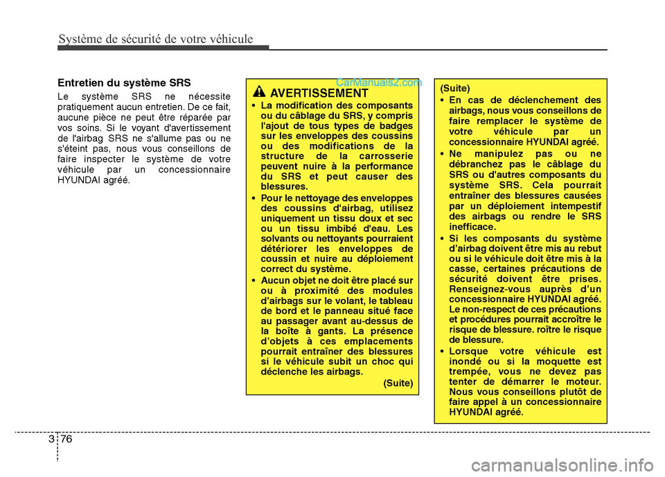Hyundai Santa Fe 2012 Manuel du propriétaire (in French) Système de sécurité de votre véhicule
76 3
Entretien du système SRS
Le système SRS ne nécessite
pratiquement aucun entretien. De ce fait,
aucune pièce ne peut être réparée par
vos soins. S Hyundai Santa Fe 2012 Manuel du propriétaire (in French) Système de sécurité de votre véhicule
76 3
Entretien du système SRS
Le système SRS ne nécessite
pratiquement aucun entretien. De ce fait,
aucune pièce ne peut être réparée par
vos soins. S