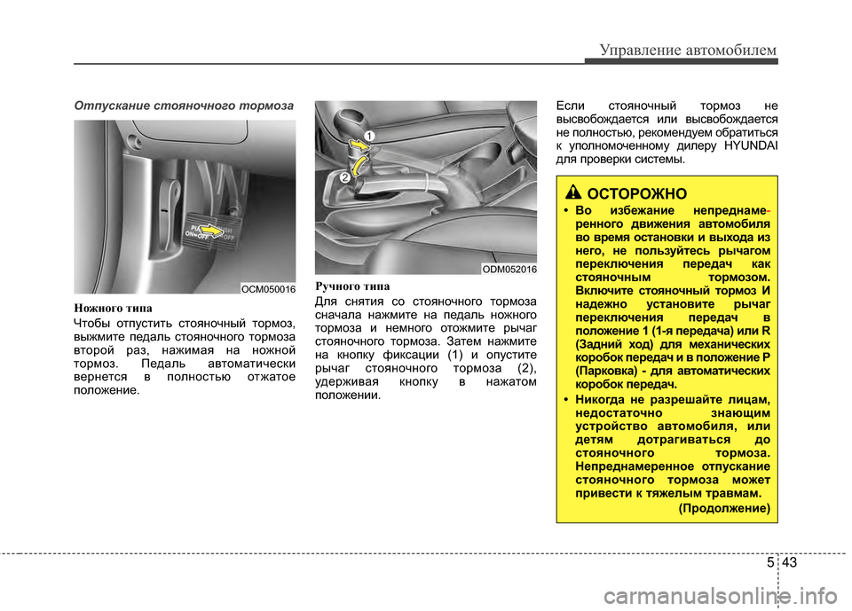 Hyundai Santa Fe 2012  Инструкция по эксплуатации (in Russian) 543
Управл\bни\b авт\fм\fбил\bм
От\fускание стояночного тормоза
Но;Иного типа
Чтобы отпустить стояМ[очМ[ый тормоМ],
