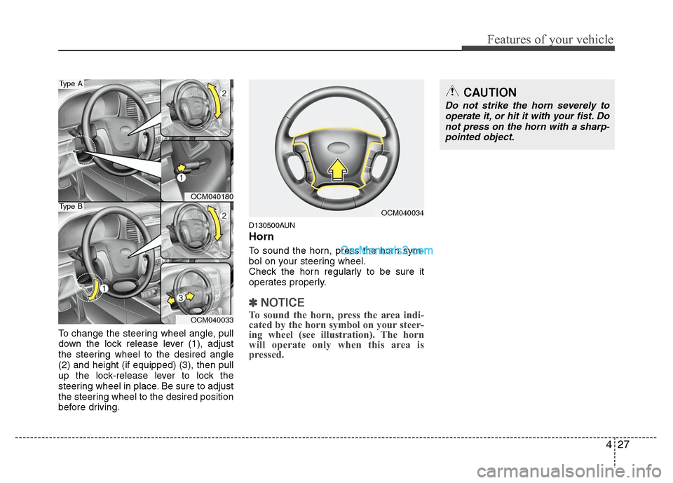 Hyundai Santa Fe 2011 Owners Manual
427
Features of your vehicle
To change the steering wheel angle, pull
down the lock release lever (1), adjust
the steering wheel to the desired angle
(2) and height (if equipped) (3), then pull
up th Hyundai Santa Fe 2011 Owners Manual
427
Features of your vehicle
To change the steering wheel angle, pull
down the lock release lever (1), adjust
the steering wheel to the desired angle
(2) and height (if equipped) (3), then pull
up th