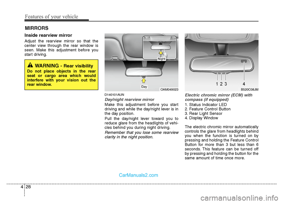 Hyundai Santa Fe 2011  Owners Manual 
Features of your vehicle
28
4
Inside rearview mirror
Adjust the rearview mirror so that the
center view through the rear window is
seen. Make this adjustment before you
start driving.
D140101AUN
Day/
