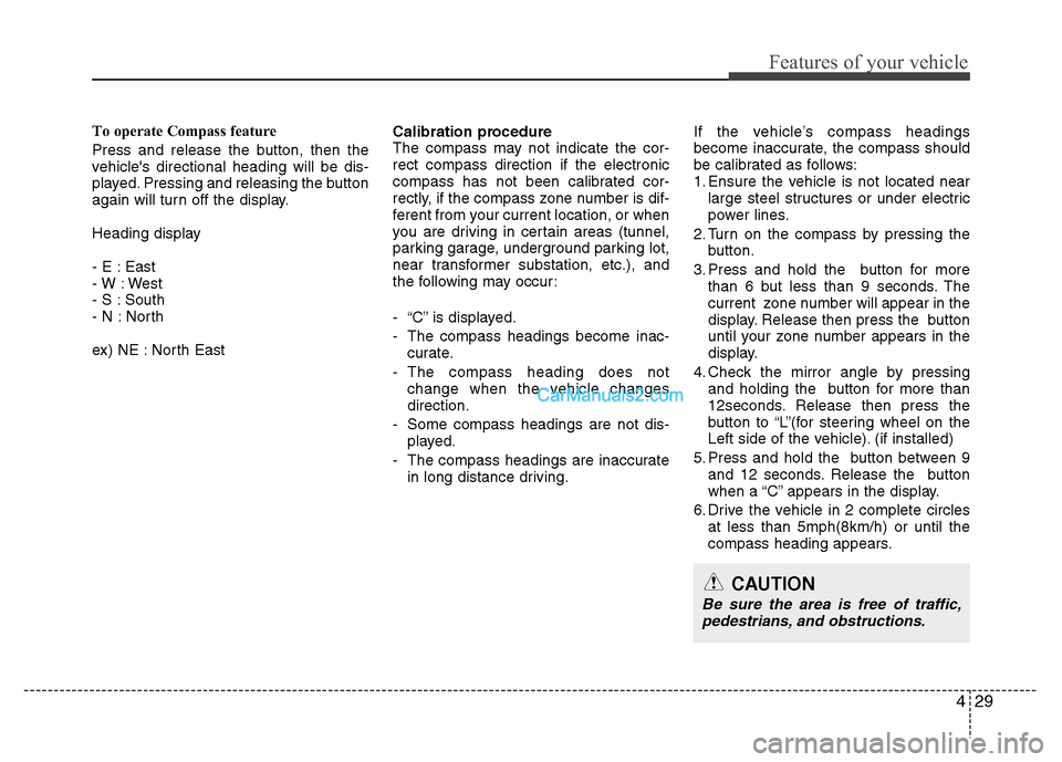 Hyundai Santa Fe 2011 Owners Manual
429
Features of your vehicle
To operate Compass feature
Press and release the button, then the
vehicles directional heading will be dis-
played. Pressing and releasing the button
again will turn off Hyundai Santa Fe 2011 Owners Manual
429
Features of your vehicle
To operate Compass feature
Press and release the button, then the
vehicles directional heading will be dis-
played. Pressing and releasing the button
again will turn off