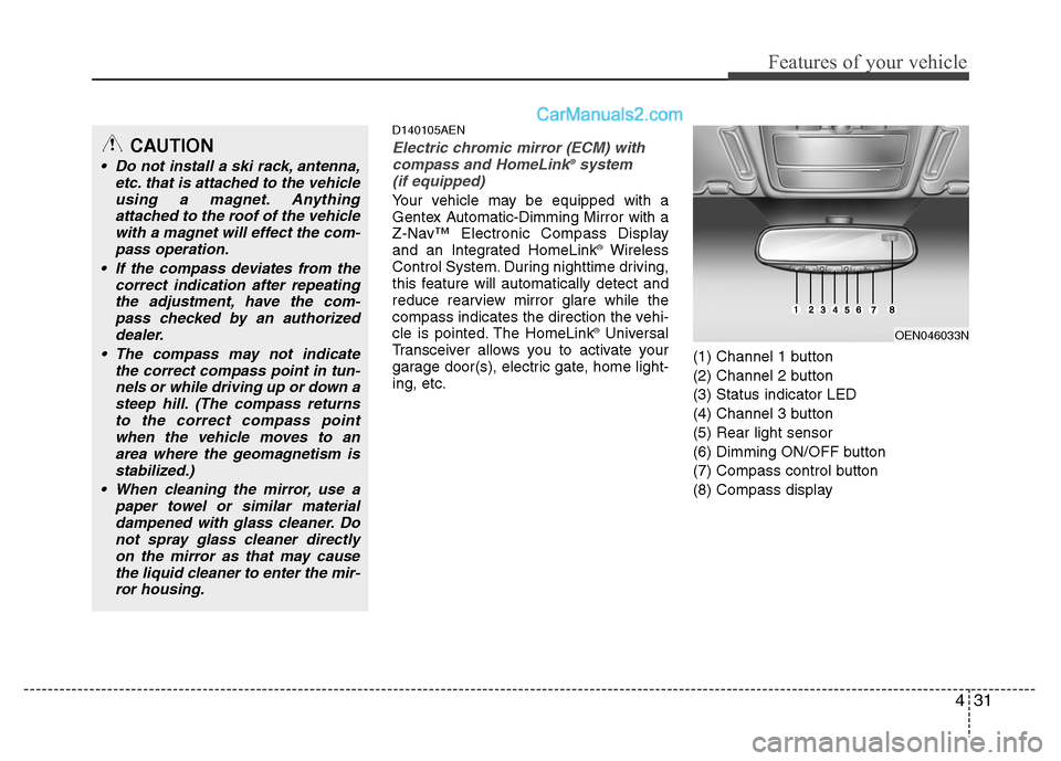 Hyundai Santa Fe 2011 Owners Manual
431
Features of your vehicle
D140105AEN
Electric chromic mirror (ECM) withcompass and HomeLink®system
(if equipped)
Your vehicle may be equipped with a
Gentex Automatic-Dimming Mirror with a
Z-Nav Hyundai Santa Fe 2011 Owners Manual
431
Features of your vehicle
D140105AEN
Electric chromic mirror (ECM) withcompass and HomeLink®system
(if equipped)
Your vehicle may be equipped with a
Gentex Automatic-Dimming Mirror with a
Z-Nav