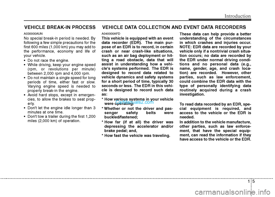 Hyundai Santa Fe 2011 User Guide 
15
Introduction
VEHICLE BREAK-IN PROCESS
A030000AUN
No special break-in period is needed. By
following a few simple precautions for the
first 600 miles (1,000 km) you may add to
the performance, econ