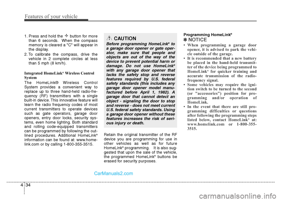 Hyundai Santa Fe 2011 Owners Manual
Features of your vehicle
34
4
1. Press and hold the button for more
than 6 seconds. When the compass
memory is cleared a "C" will appear in
the display.
2. To calibrate the compass, drive the vehicl Hyundai Santa Fe 2011 Owners Manual
Features of your vehicle
34
4
1. Press and hold the button for more
than 6 seconds. When the compass
memory is cleared a "C" will appear in
the display.
2. To calibrate the compass, drive the vehicl