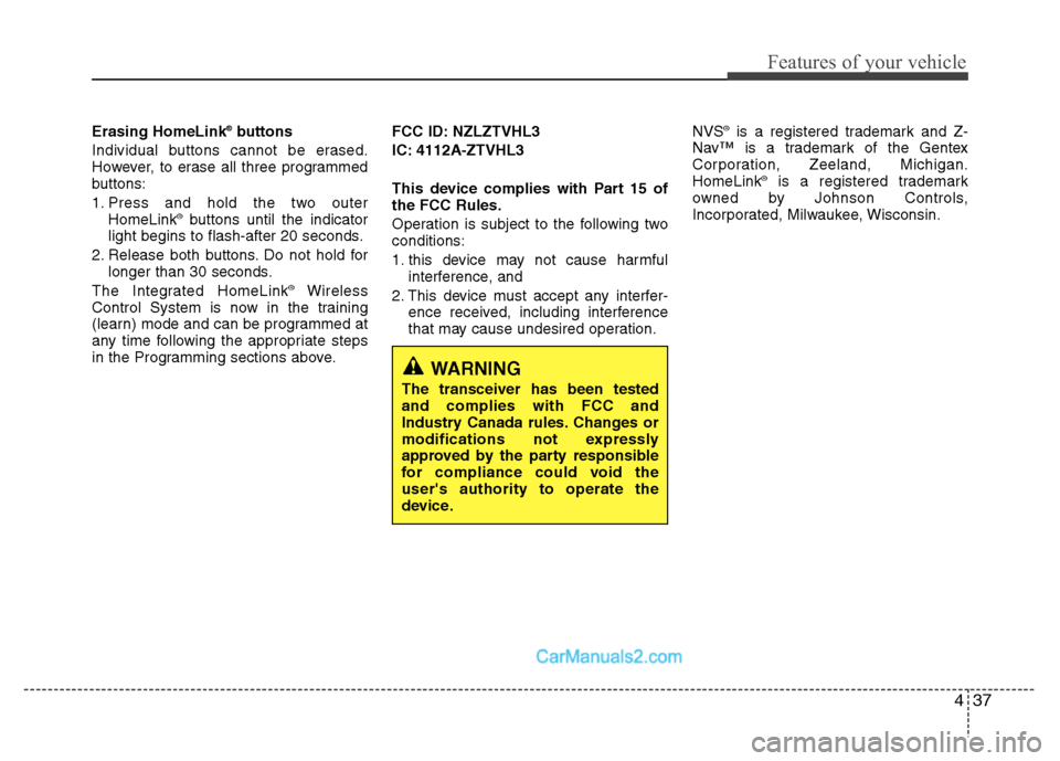 Hyundai Santa Fe 2011  Owners Manual 
437
Features of your vehicle
Erasing HomeLink®buttons
Individual buttons cannot be erased.
However, to erase all three programmed
buttons:
1. Press and hold the two outer HomeLink
®buttons until th