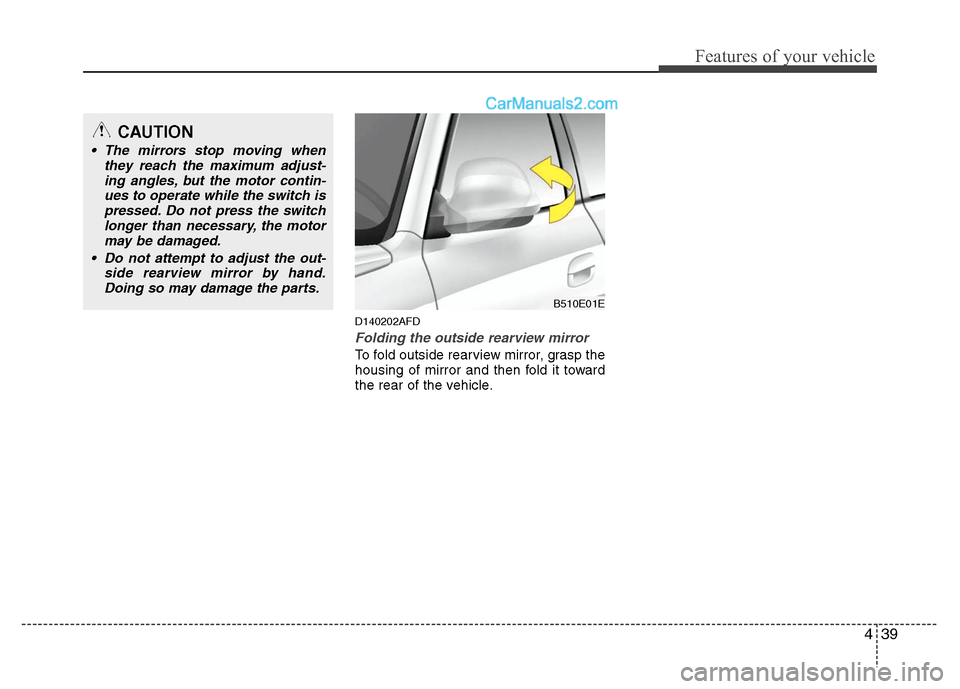 Hyundai Santa Fe 2011 Owners Manual
439
Features of your vehicle
D140202AFD
Folding the outside rearview mirror
To fold outside rearview mirror, grasp the
housing of mirror and then fold it toward
the rear of the vehicle.
B510E01E
CAU Hyundai Santa Fe 2011 Owners Manual
439
Features of your vehicle
D140202AFD
Folding the outside rearview mirror
To fold outside rearview mirror, grasp the
housing of mirror and then fold it toward
the rear of the vehicle.
B510E01E
CAU