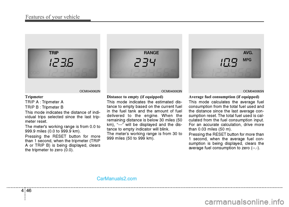 Hyundai Santa Fe 2011  Owners Manual 
Features of your vehicle
46
4
Tripmeter
TRIP A : Tripmeter A
TRIP B : Tripmeter B
This mode indicates the distance of indi-
vidual trips selected since the last trip-
meter reset.
The meters working