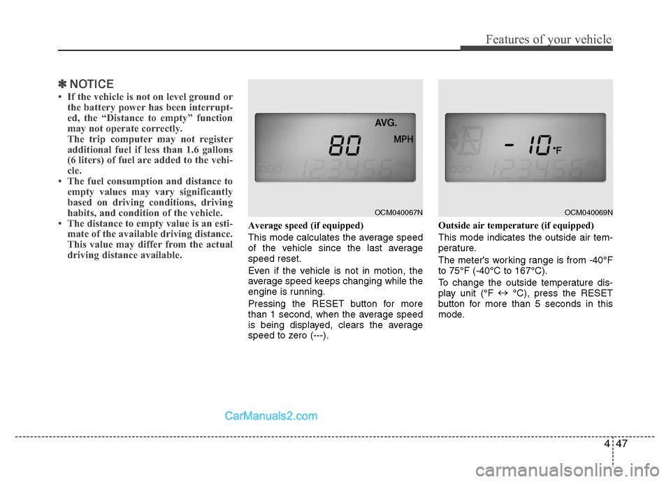 Hyundai Santa Fe 2011  Owners Manual 
447
Features of your vehicle
✽
✽NOTICE
• If the vehicle is not on level ground or
the battery power has been interrupt-
ed, the “Distance to empty” function
may not operate correctly.
The t