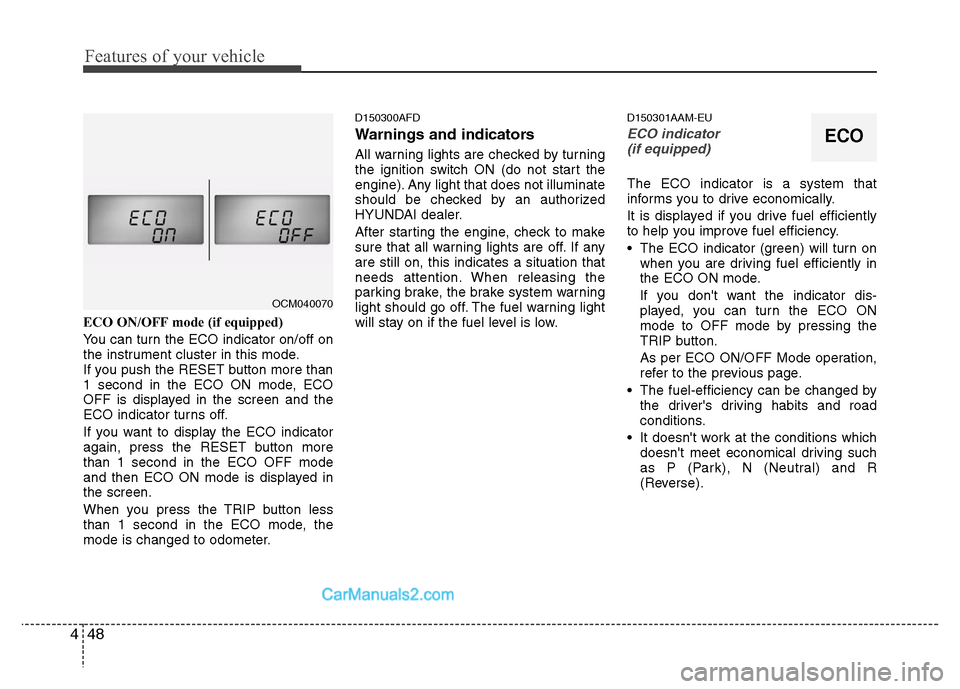 Hyundai Santa Fe 2011  Owners Manual 
Features of your vehicle
48
4
ECO ON/OFF mode (if equipped)
You can turn the ECO indicator on/off on
the instrument cluster in this mode.
If you push the RESET button more than
1 second in the ECO ON