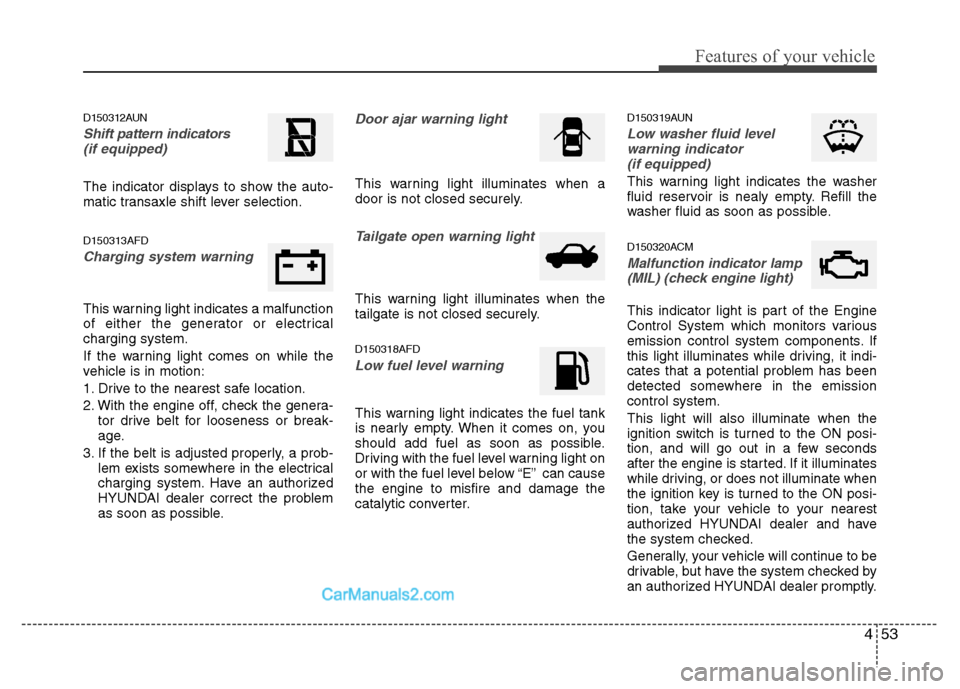 Hyundai Santa Fe 2011  Owners Manual 
453
Features of your vehicle
D150312AUN
Shift pattern indicators(if equipped)
The indicator displays to show the auto-
matic transaxle shift lever selection.
D150313AFD
Charging system warning  
This