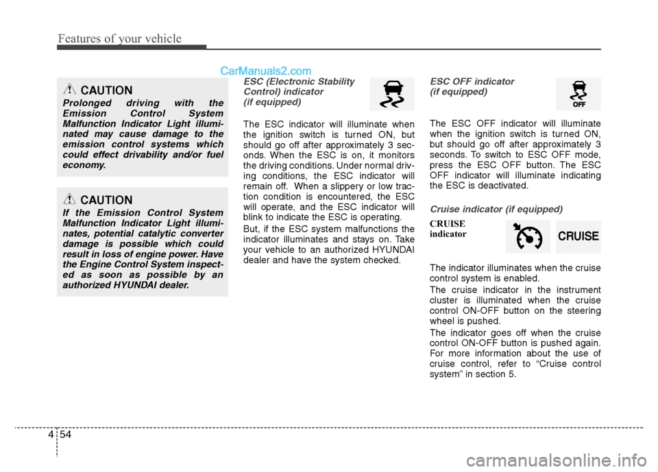 Hyundai Santa Fe 2011  Owners Manual 
Features of your vehicle
54
4
ESC (Electronic Stability
Control) indicator(if equipped)
The ESC indicator will illuminate when
the ignition switch is turned ON, but
should go off after approximately 