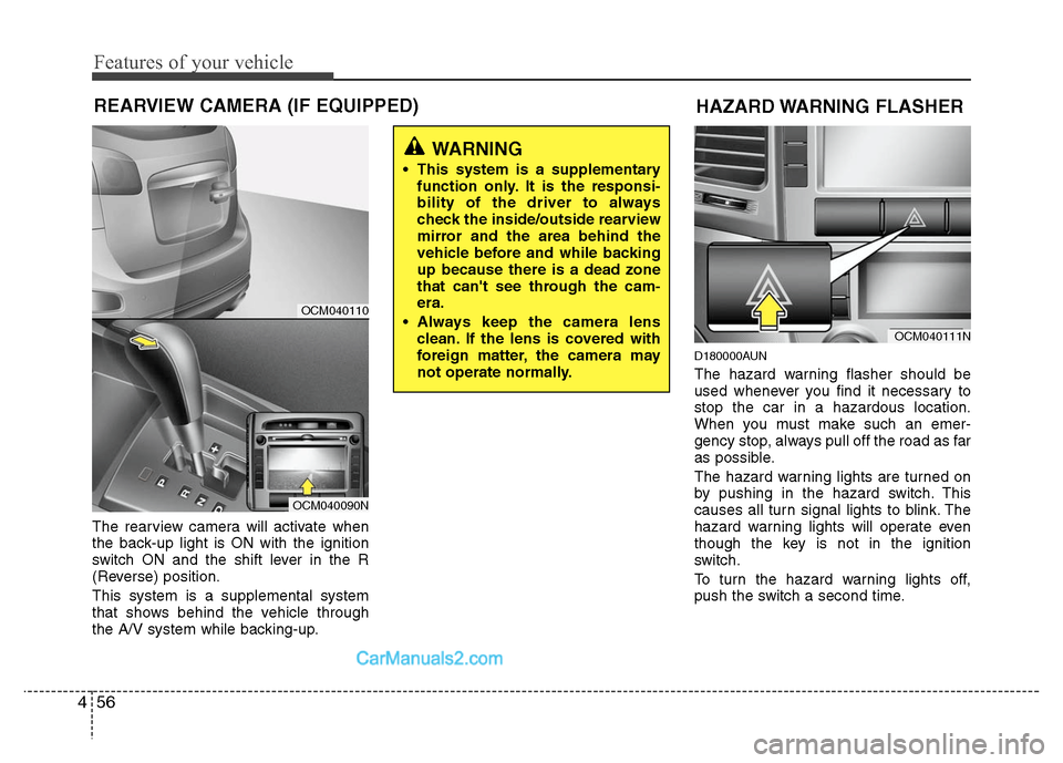 Hyundai Santa Fe 2011  Owners Manual 
Features of your vehicle
56
4
REARVIEW CAMERA (IF EQUIPPED)
The rearview camera will activate when
the back-up light is ON with the ignition
switch ON and the shift lever in the R
(Reverse) position.
