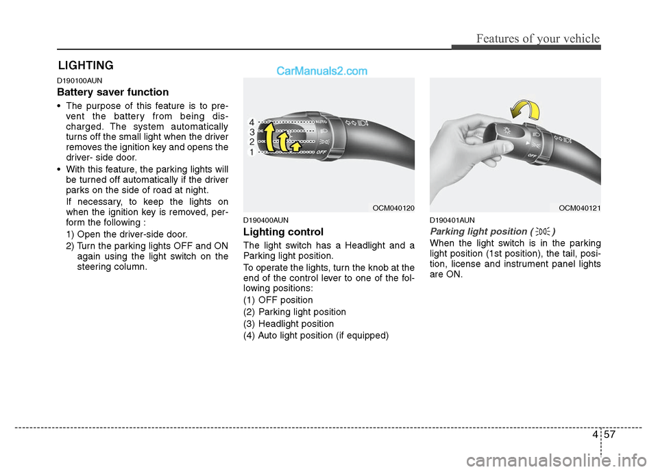 Hyundai Santa Fe 2011  Owners Manual 
457
Features of your vehicle
D190100AUN
Battery saver function   
 The purpose of this feature is to pre-vent the battery from being dis-
charged. The system automatically
turns off the small light w