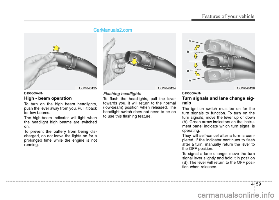 Hyundai Santa Fe 2011  Owners Manual 
459
Features of your vehicle
D190500AUN
High - beam operation 
To turn on the high beam headlights,
push the lever away from you. Pull it back
for low beams.
The high-beam indicator will light when
t