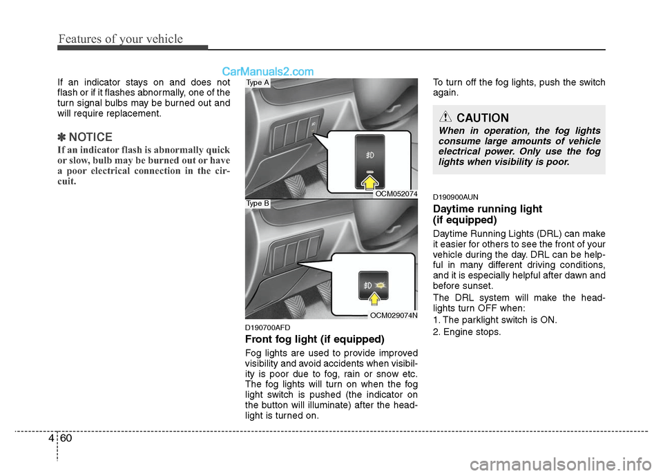 Hyundai Santa Fe 2011  Owners Manual 
Features of your vehicle
60
4
If an indicator stays on and does not
flash or if it flashes abnormally, one of the
turn signal bulbs may be burned out and
will require replacement.
✽ ✽
NOTICE
If a