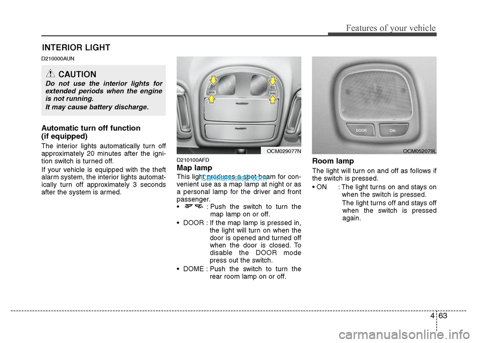 Hyundai Santa Fe 2011  Owners Manual 
463
Features of your vehicle
D210000AUN
Automatic turn off function 
(if equipped)
The interior lights automatically turn off
approximately 20 minutes after the igni-
tion switch is turned off.
If yo