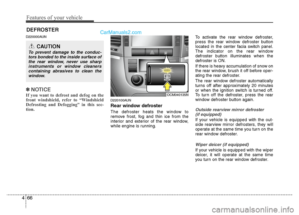Hyundai Santa Fe 2011  Owners Manual 
Features of your vehicle
66
4
D220000AUN
✽
✽
NOTICE
If you want to defrost and defog on the
front windshield, refer to “Windshield
Defrosting and Defogging” in this sec-
tion.  
D220100AUN
Re