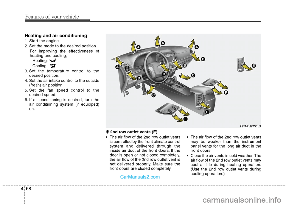 Hyundai Santa Fe 2011  Owners Manual 
Features of your vehicle
68
4
Heating and air conditioning
1. Start the engine.
2. Set the mode to the desired position.
For improving the effectiveness of
heating and cooling;
- Heating:
- Cooling:
