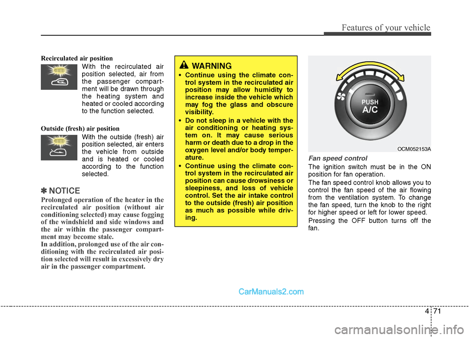 Hyundai Santa Fe 2011  Owners Manual 
471
Features of your vehicle
Recirculated air position      With the recirculated airposition selected, air from
the passenger compart-
ment will be drawn through
the heating system and
heated or coo