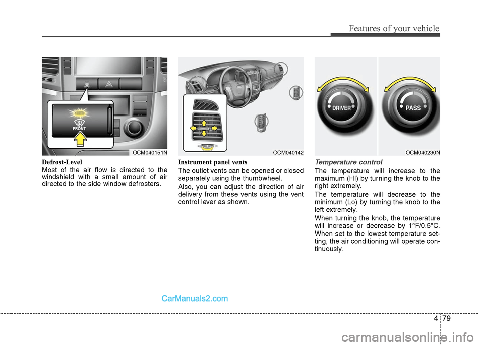 Hyundai Santa Fe 2011  Owners Manual 
479
Features of your vehicle
Defrost-Level 
Most of the air flow is directed to the
windshield with a small amount of air
directed to the side window defrosters.Instrument panel vents
The outlet vent